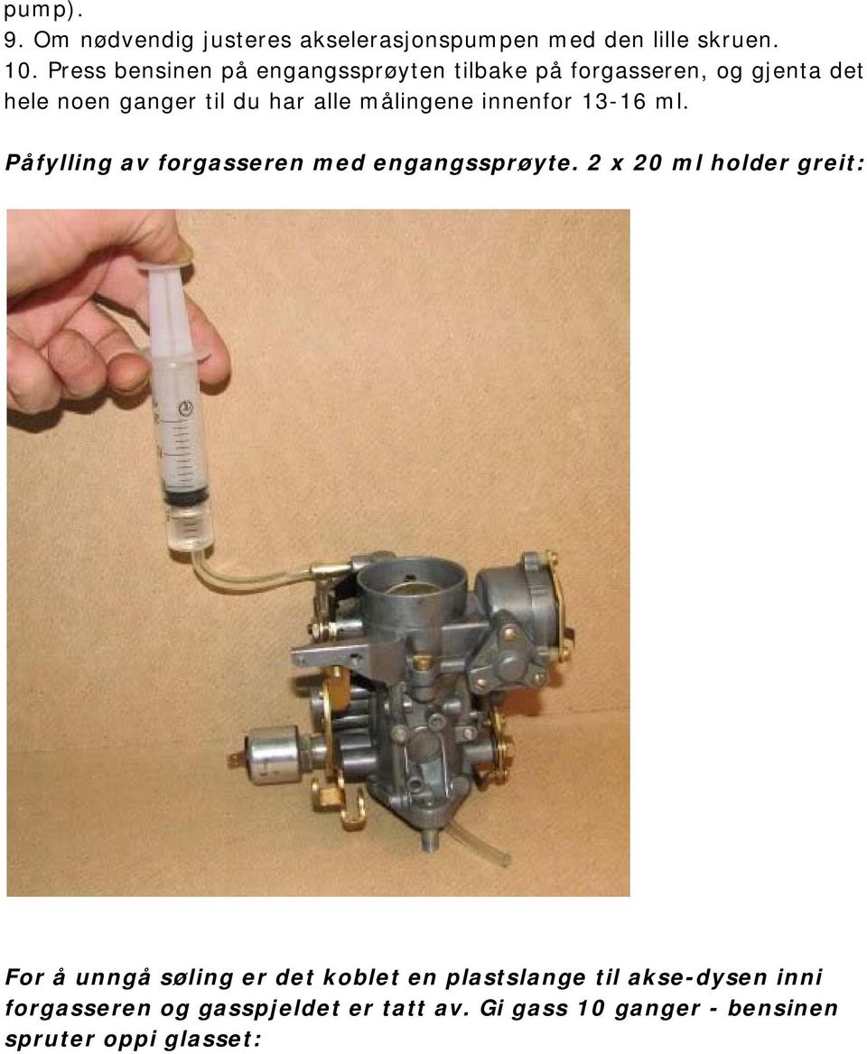 målingene innenfor 13-16 ml. Påfylling av forgasseren med engangssprøyte.