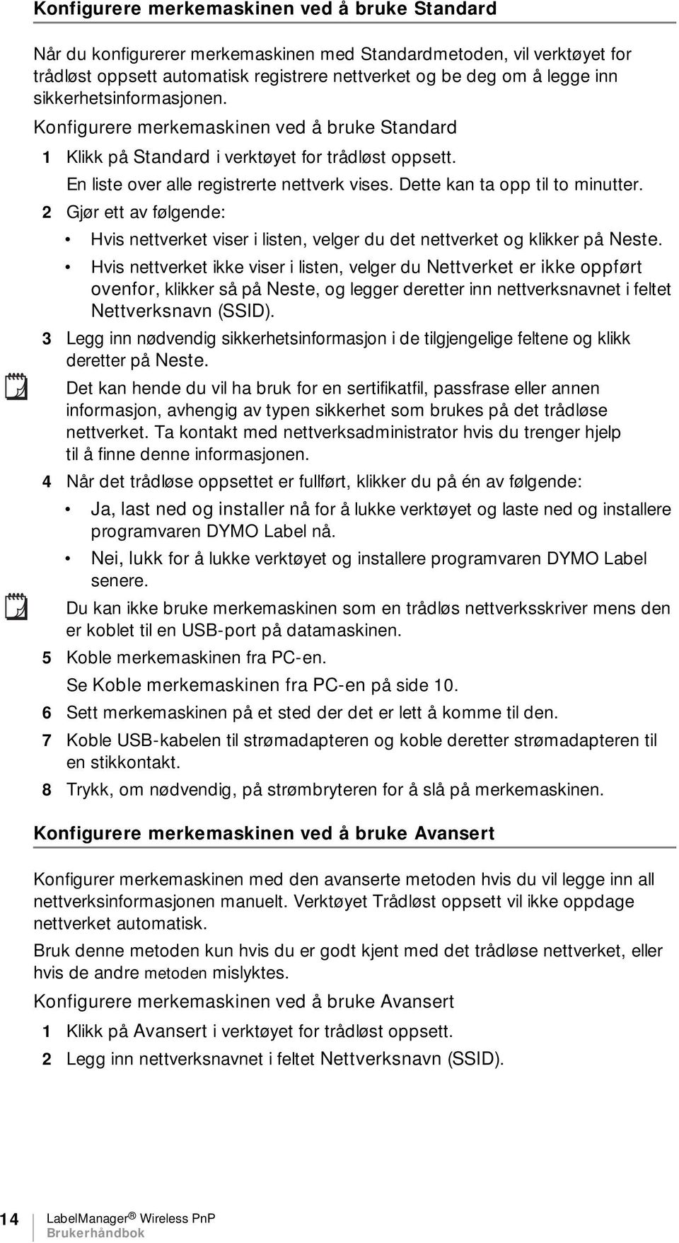 Dette kan ta opp til to minutter. 2 Gjør ett av følgende: Hvis nettverket viser i listen, velger du det nettverket og klikker på Neste.