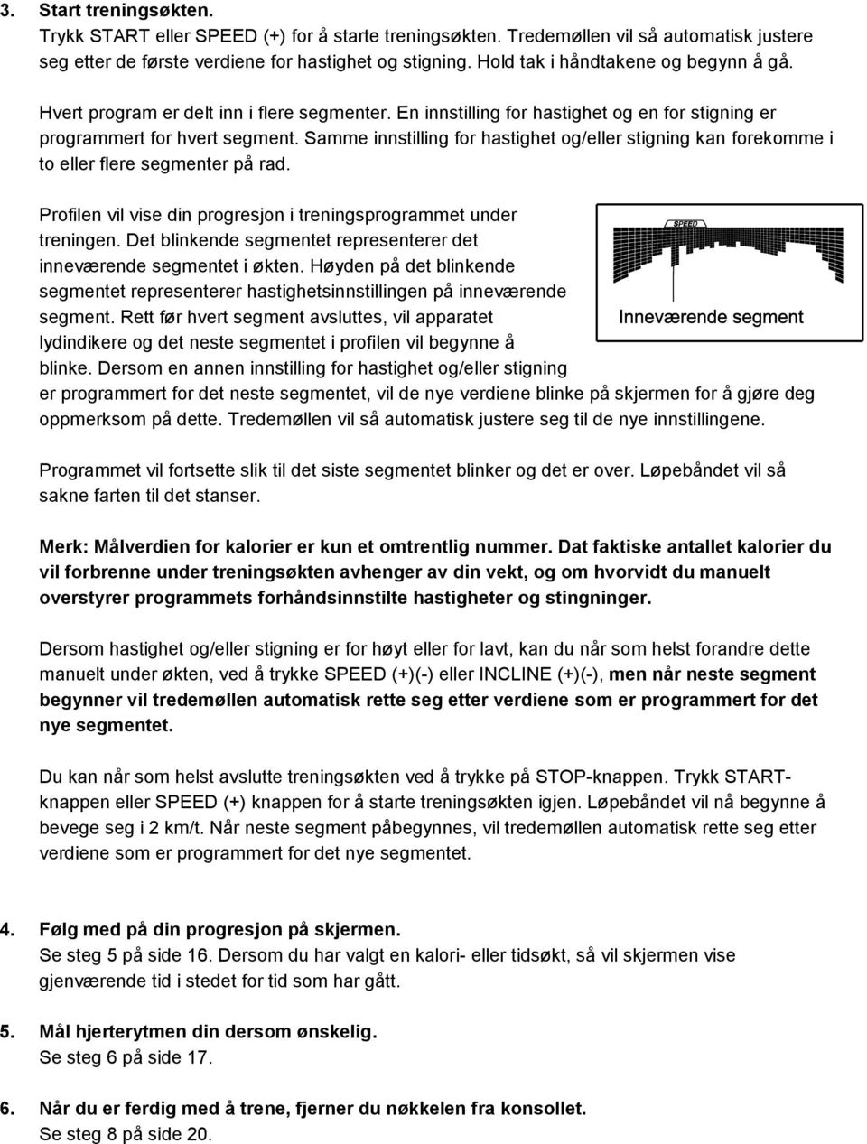 Samme innstilling for hastighet og/eller stigning kan forekomme i to eller flere segmenter på rad. Profilen vil vise din progresjon i treningsprogrammet under treningen.