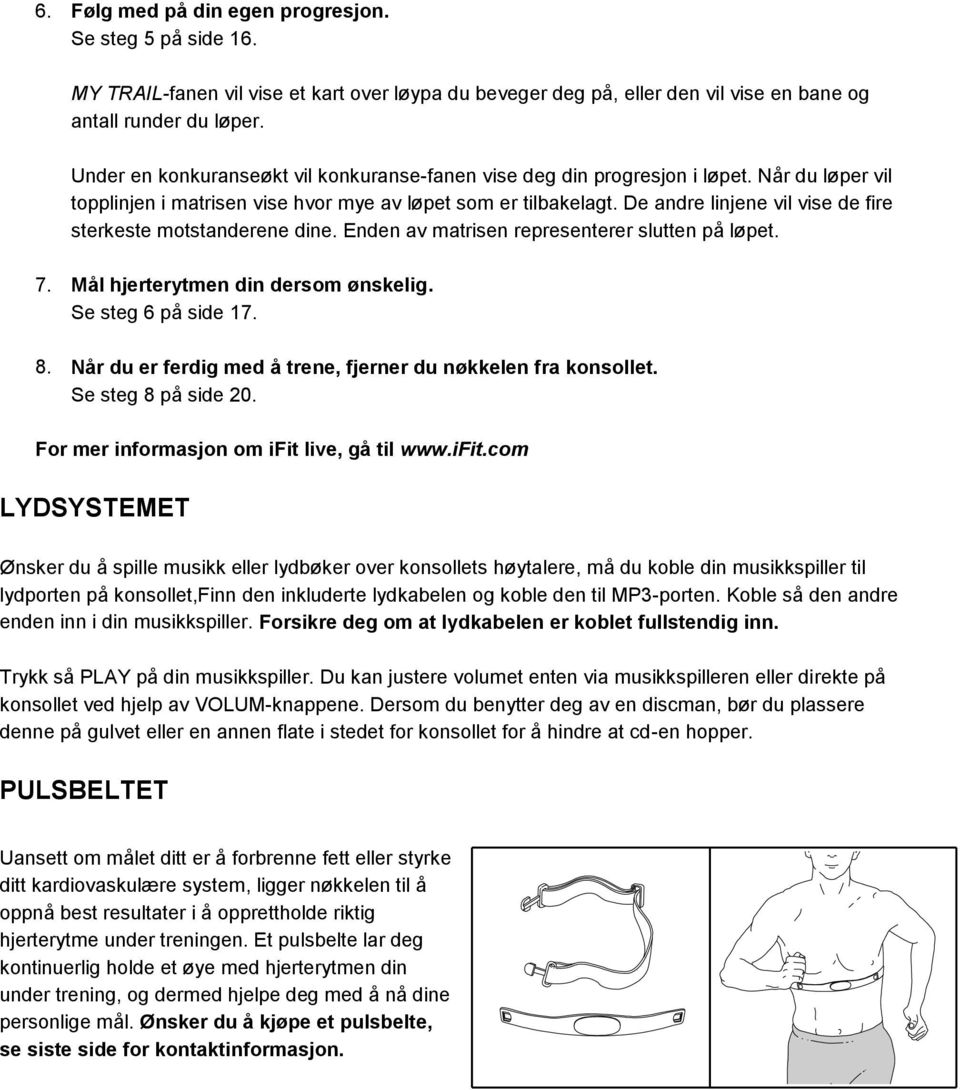 De andre linjene vil vise de fire sterkeste motstanderene dine. Enden av matrisen representerer slutten på løpet. 7. Mål hjerterytmen din dersom ønskelig. Se steg 6 på side 17. 8.