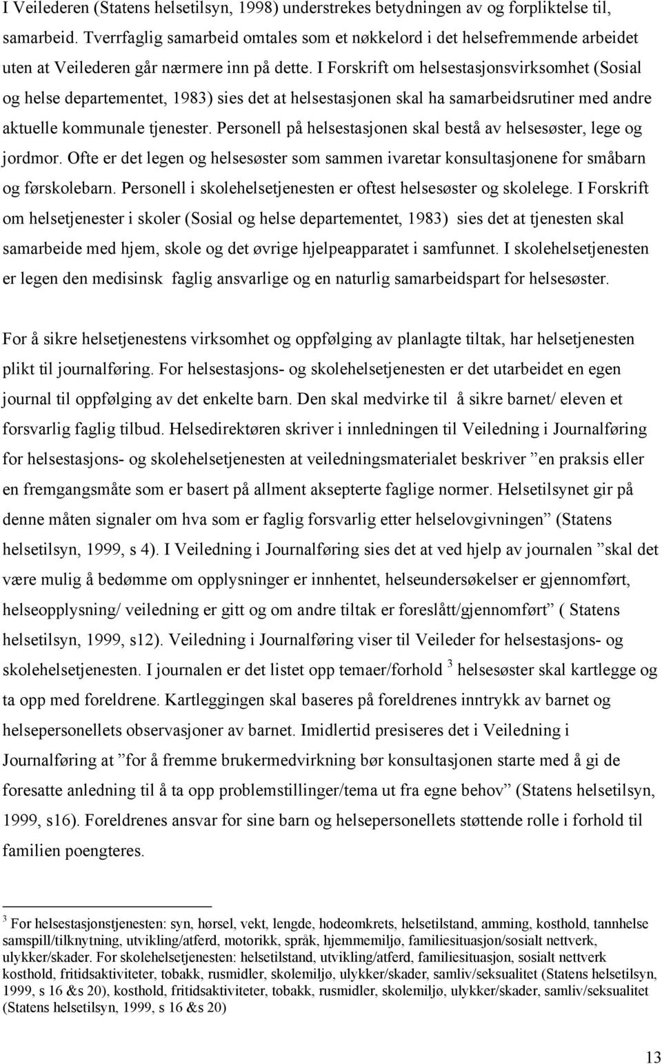 I Forskrift om helsestasjonsvirksomhet (Sosial og helse departementet, 1983) sies det at helsestasjonen skal ha samarbeidsrutiner med andre aktuelle kommunale tjenester.