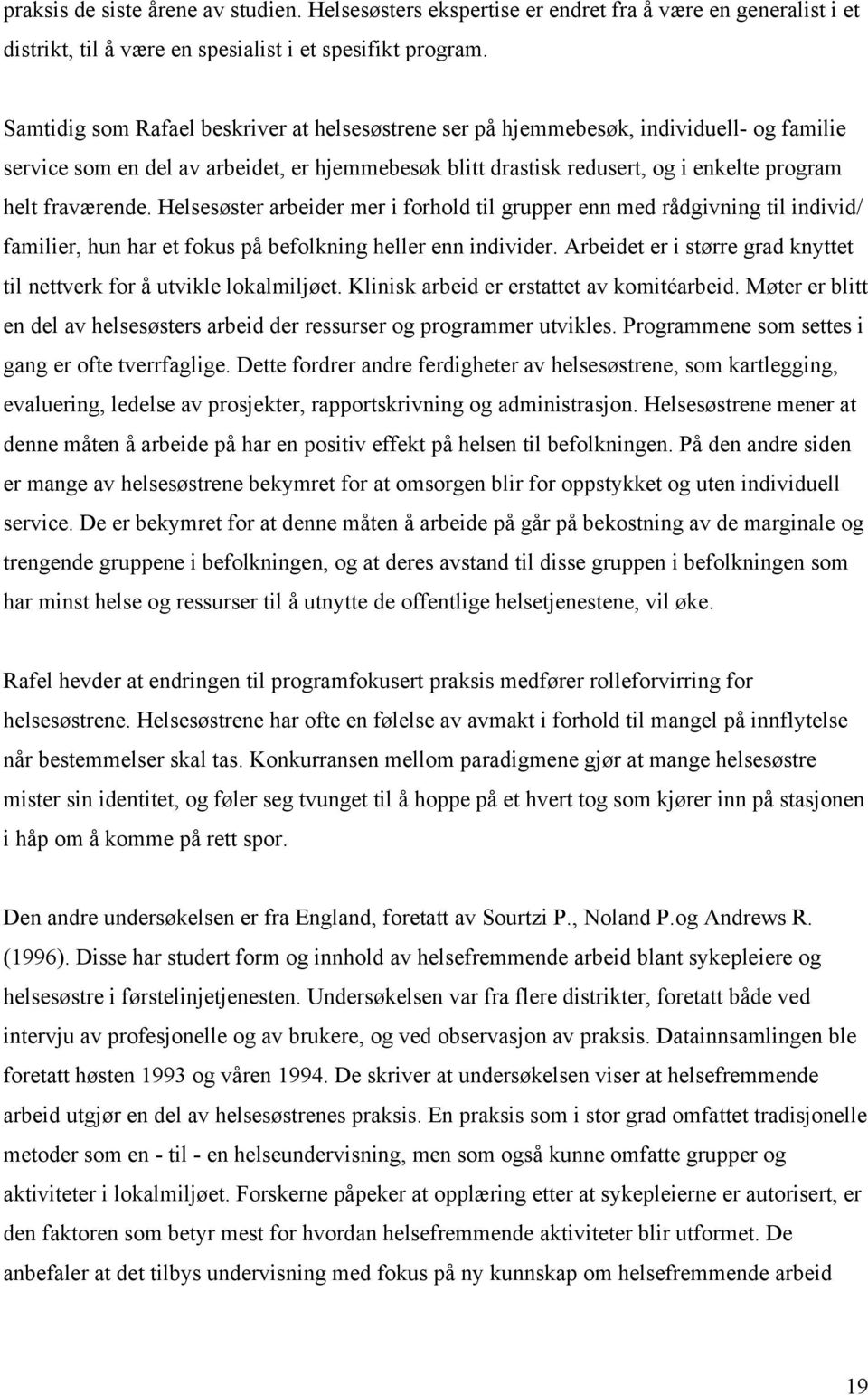 Helsesøster arbeider mer i forhold til grupper enn med rådgivning til individ/ familier, hun har et fokus på befolkning heller enn individer.