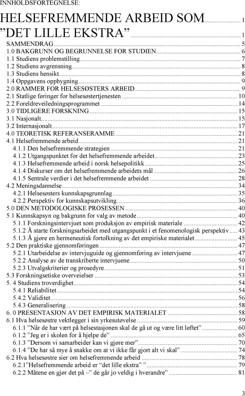 0 TIDLIGERE FORSKNING... 15 3.1 Nasjonalt... 15 3.2 Internasjonalt... 17 4.0 TEORETISK REFERANSERAMME... 21 4.1 Helsefremmende arbeid... 21 4.1.1 Den helsefremmende strategien... 21 4.1.2 Utgangspunktet for det helsefremmende arbeidet.