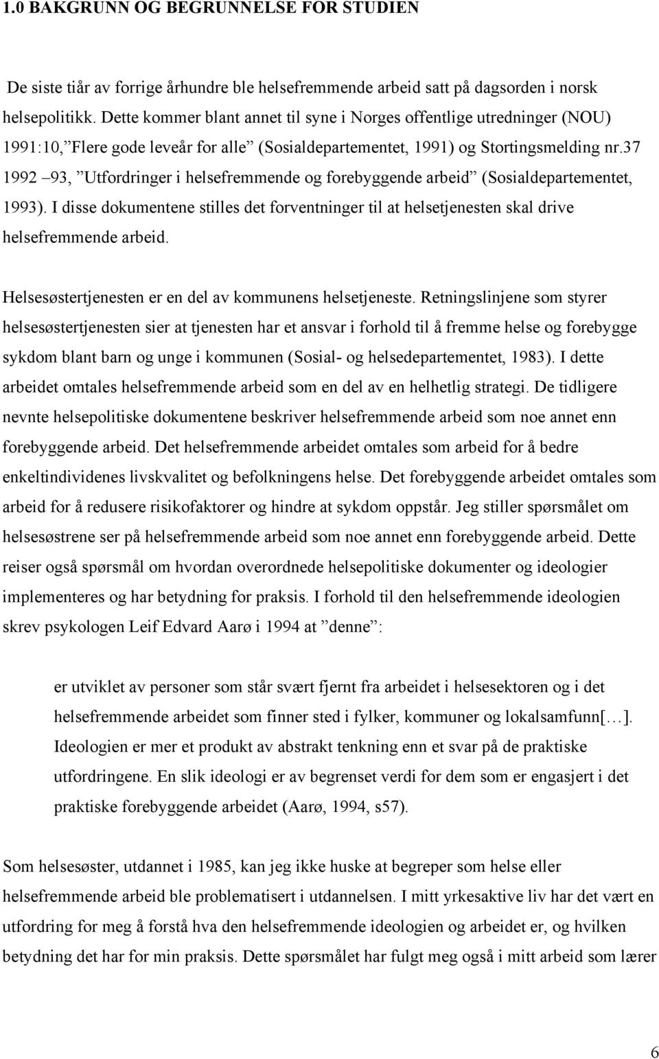 37 1992 93, Utfordringer i helsefremmende og forebyggende arbeid (Sosialdepartementet, 1993). I disse dokumentene stilles det forventninger til at helsetjenesten skal drive helsefremmende arbeid.