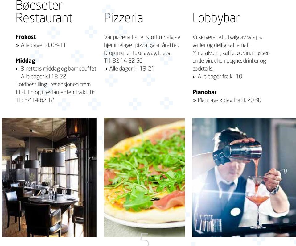 og i restauranten fra kl. 16. Tlf: 32 14 82 12 Pizzeria Vår pizzeria har et stort utvalg av hjemmelaget pizza og småretter.