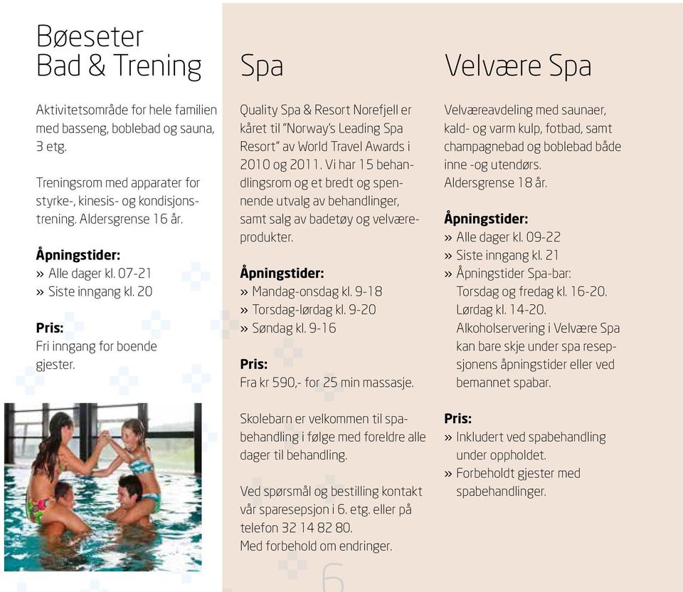 Spa Quality Spa & Resort Norefjell er kåret til Norway s Leading Spa Resort av World Travel Awards i 2010 og 2011.