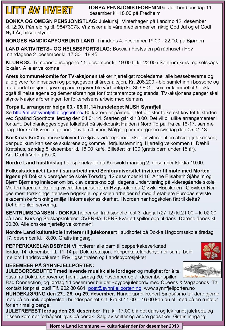 00, på Bjørnen LAND AKTIVITETS OG HELSESPORTSLAG: Boccia i Festsalen på rådhuset i Hov mandagene 2. desember kl. 17.30-18.45 KLUBB 83: Trimdans onsdagene 11. desember kl. 19.00 til kl. 22.