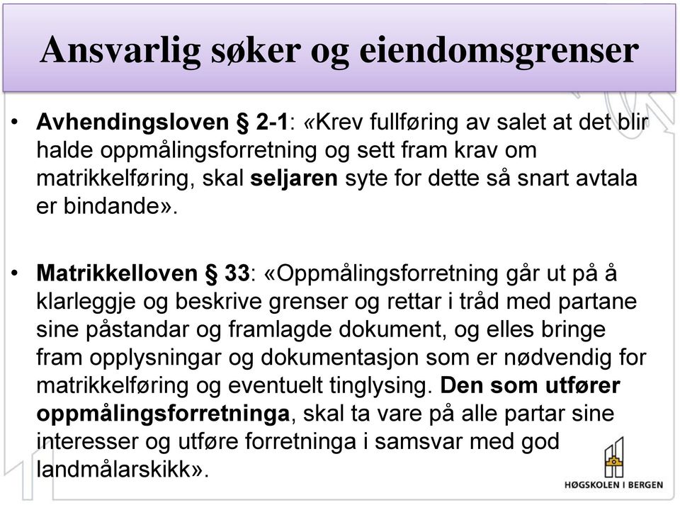 Matrikkelloven 33: «Oppmålingsforretning går ut på å klarleggje og beskrive grenser og rettar i tråd med partane sine påstandar og framlagde