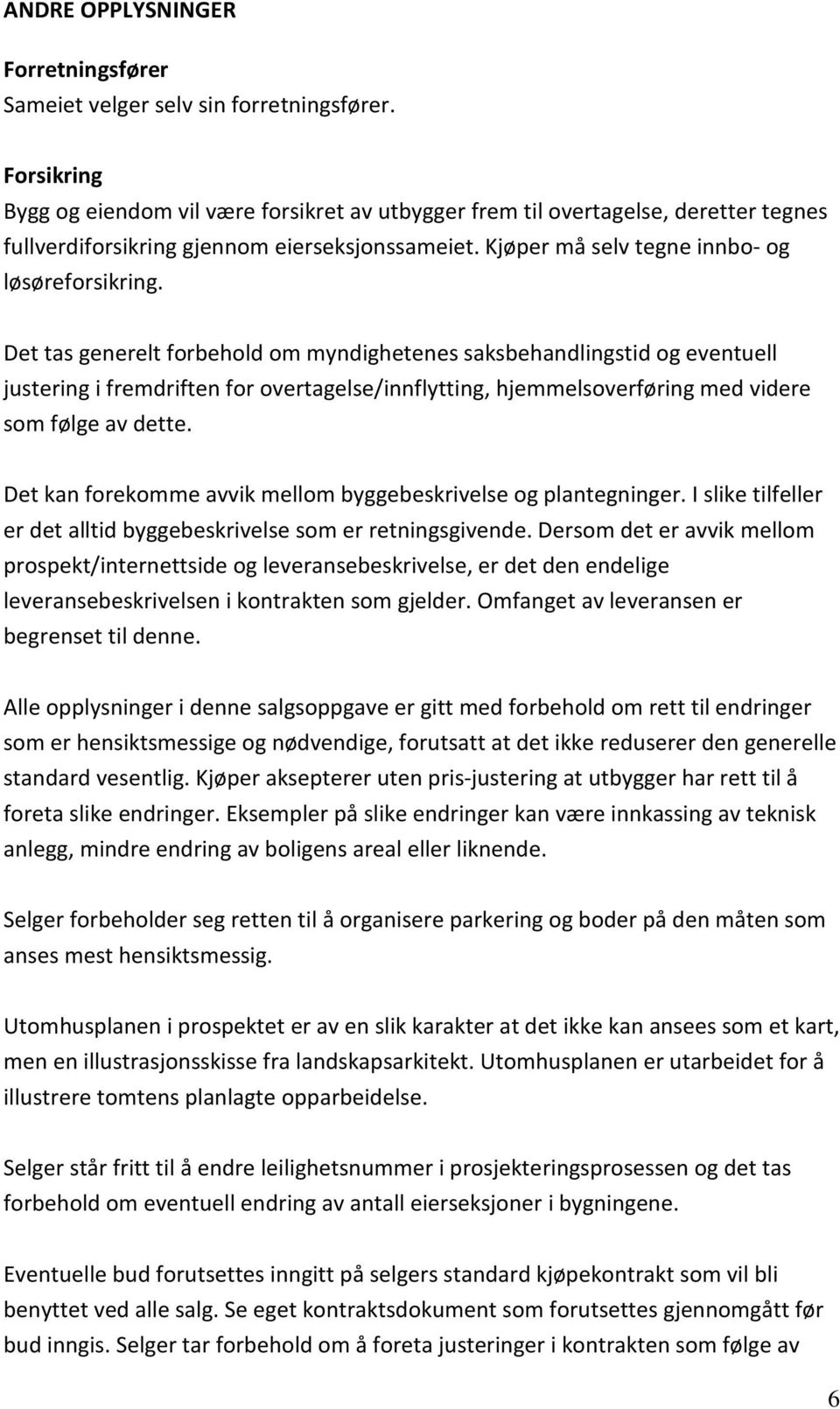 Det tas generelt forbehold om myndighetenes saksbehandlingstid og eventuell justering i fremdriften for overtagelse/innflytting, hjemmelsoverføring med videre som følge av dette.