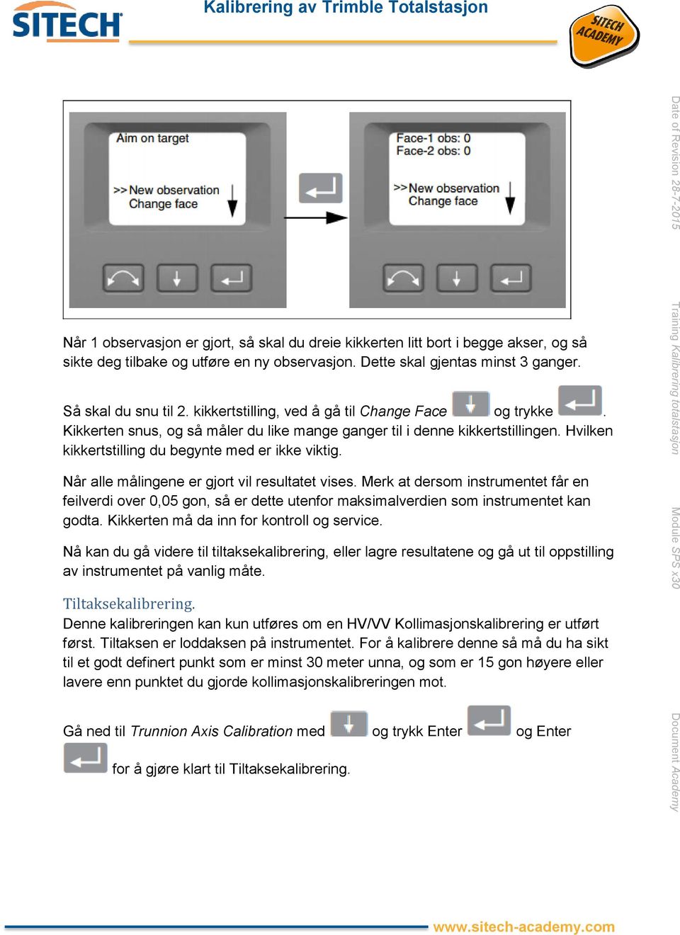 Når alle målingene er gjort vil resultatet vises. Merk at dersom instrumentet får en feilverdi over 0,05 gon, så er dette utenfor maksimalverdien som instrumentet kan godta.