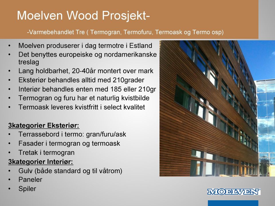 med 185 eller 210gr Termogran og furu har et naturlig kvistbilde Termoask leveres kvistfritt i select kvalitet 3kategorier Eksteriør: Terrassebord