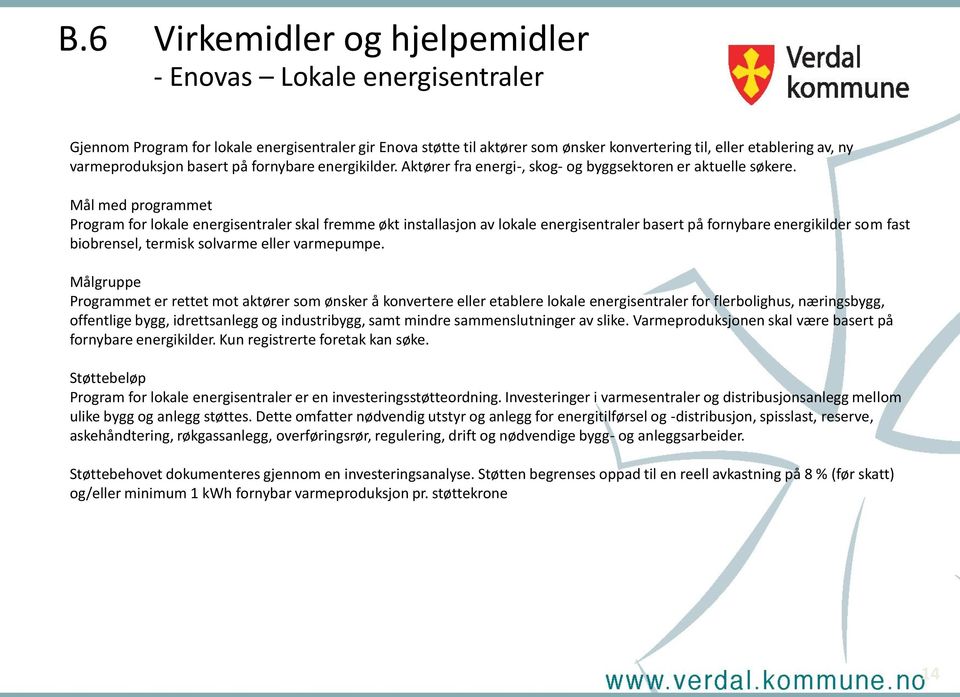 Mål med programmet Program for lokale energisentraler skal fremme økt installasjon av lokale energisentraler basert på fornybare energikilder som fast biobrensel, termisk solvarme eller varmepumpe.