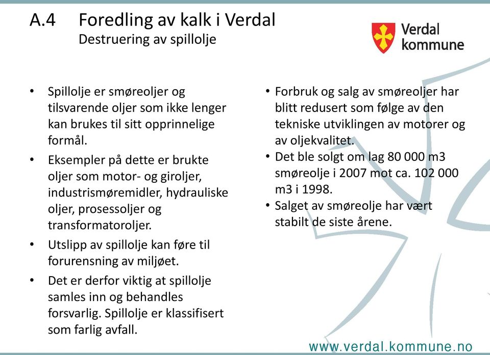 Utslipp av spillolje kan føre til forurensning av miljøet. Det er derfor viktig at spillolje samles inn og behandles forsvarlig. Spillolje er klassifisert som farlig avfall.