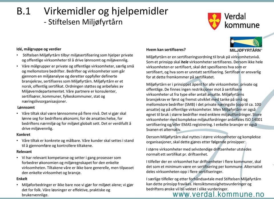 Bedrifter og virksomheter som går gjennom en miljøanalyse og deretter oppfyller definerte bransjekrav, sertifiseres som Miljøfyrtårn. Miljøfyrtårn er et norsk, offentlig sertifikat.