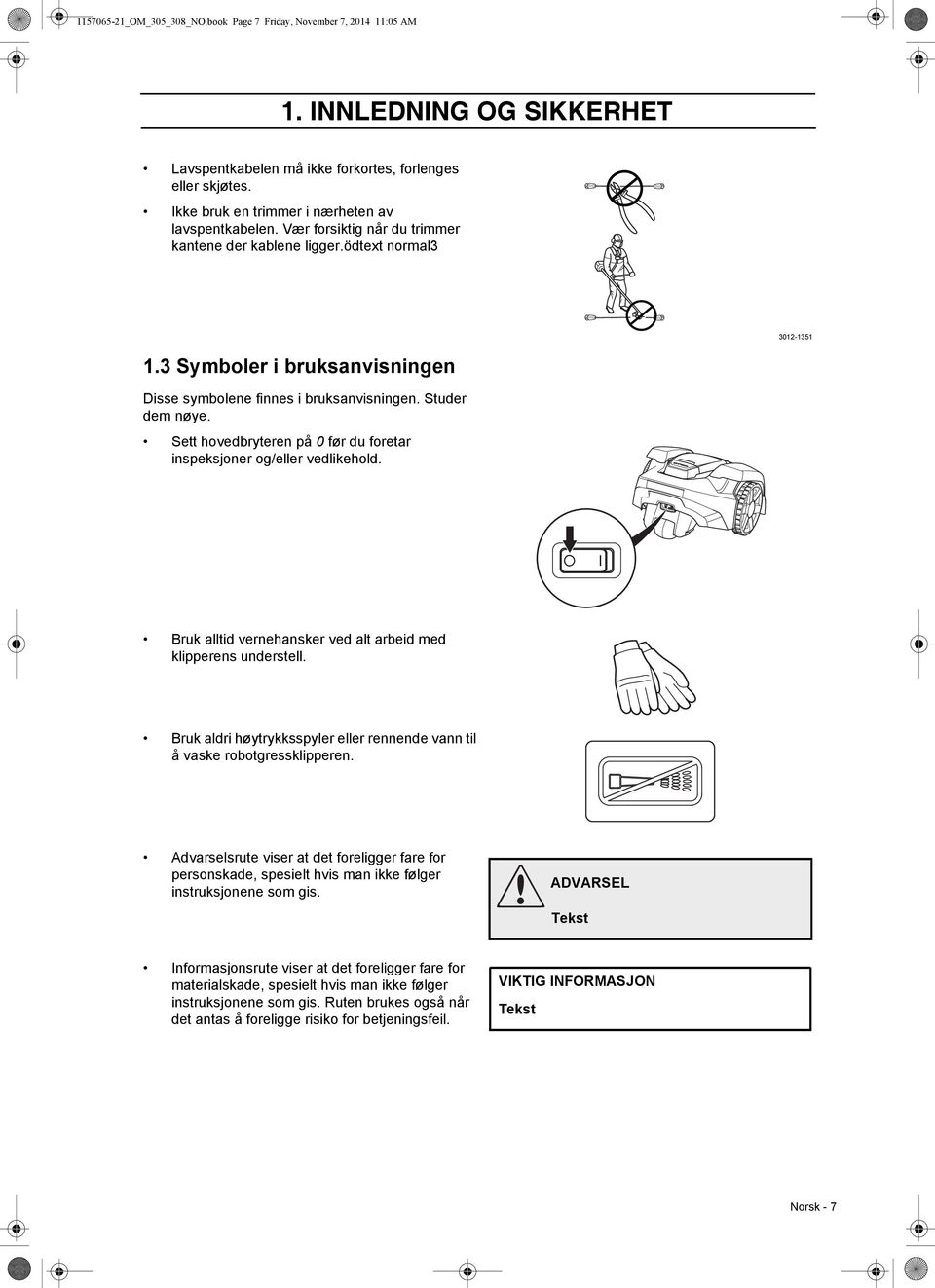 3 Symboler i bruksanvisningen Disse symbolene finnes i bruksanvisningen. Studer dem nøye. Sett hovedbryteren på 0 før du foretar inspeksjoner og/eller vedlikehold.