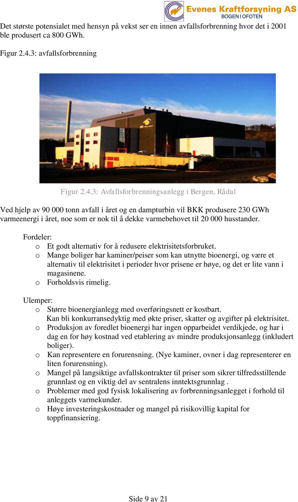 3: Avfallsforbrenningsanlegg i Bergen, Rådal Ved hjelp av 90 000 tonn avfall i året og en dampturbin vil BKK produsere 230 GWh varmeenergi i året, noe som er nok til å dekke varmebehovet til 20 000