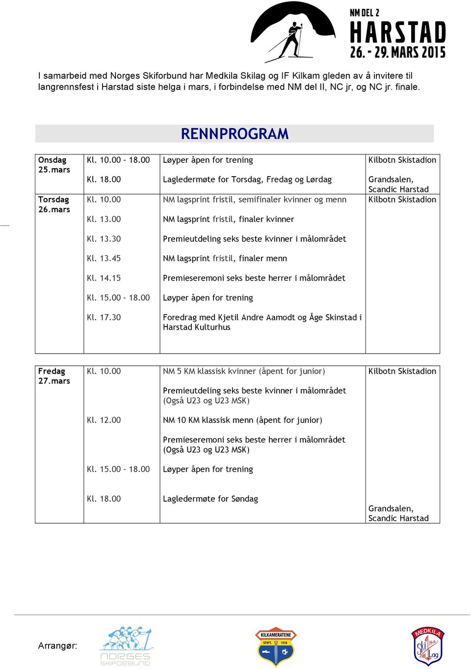 00 Løyper åpen for trening Lagledermøte for Torsdag, Fredag og Lørdag NM lagsprint fristil, semifinaler kvinner og menn NM lagsprint fristil, finaler kvinner Grandsalen, Scandic Harstad Kl. 13.