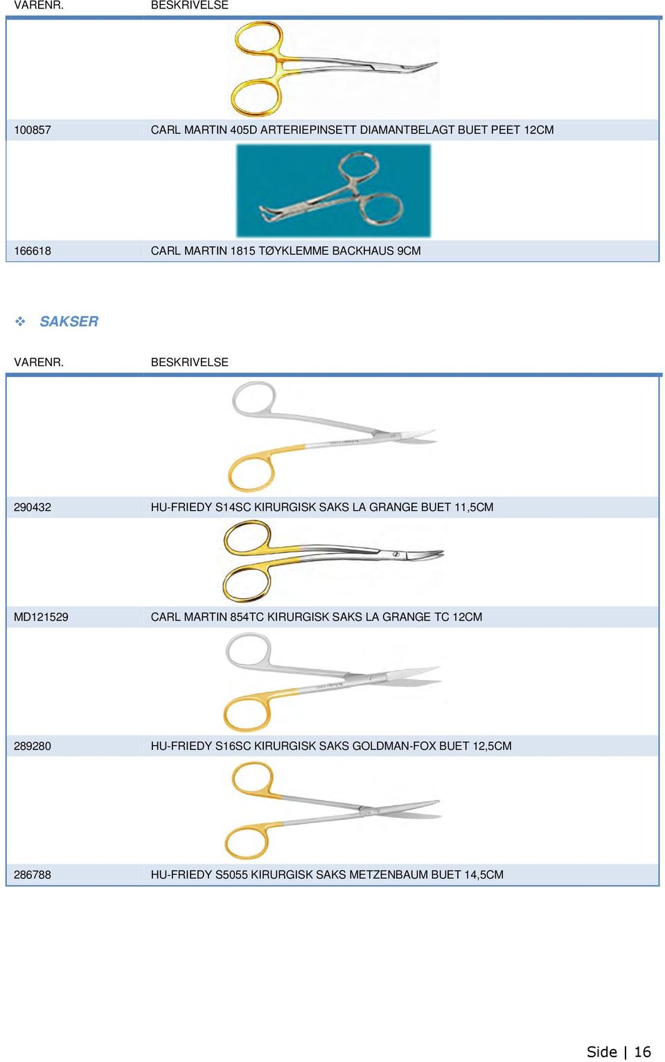 MD121529 CARL MARTIN 854TC KIRURGISK SAKS LA GRANGE TC 12CM 289280 HU-FRIEDY S16SC KIRURGISK