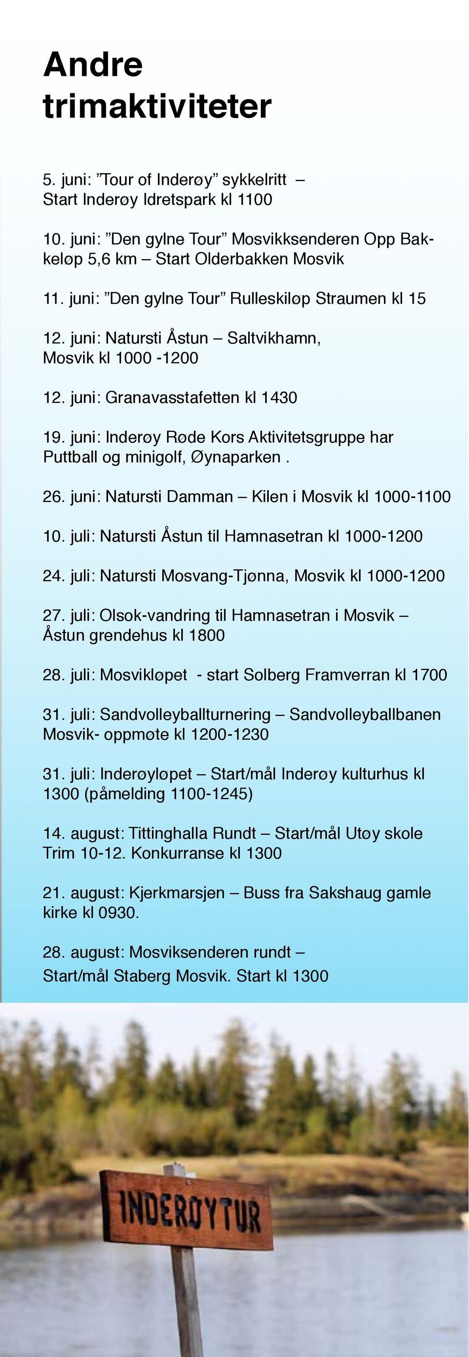 juni: Inderøy Røde Kors Aktivitetsgruppe har Puttball og minigolf, Øynaparken. 26. juni: Natursti Damman Kilen i Mosvik kl 1000-1100 10. juli: Natursti Åstun til Hamnasetran kl 1000-1200 24.