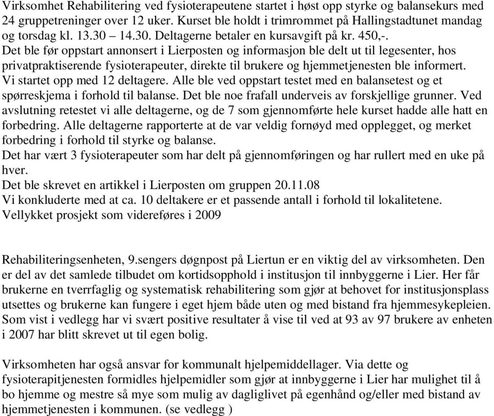 Det ble før oppstart annonsert i Lierposten og informasjon ble delt ut til legesenter, hos privatpraktiserende fysioterapeuter, direkte til brukere og hjemmetjenesten ble informert.