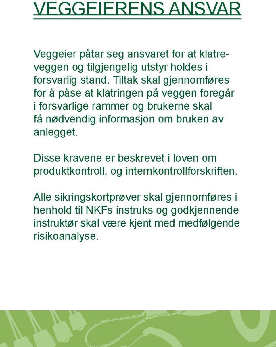 informasjon om bruken av anlegget. Disse kravene er beskrevet i loven om produktkontroll, og internkontrollforskriften.