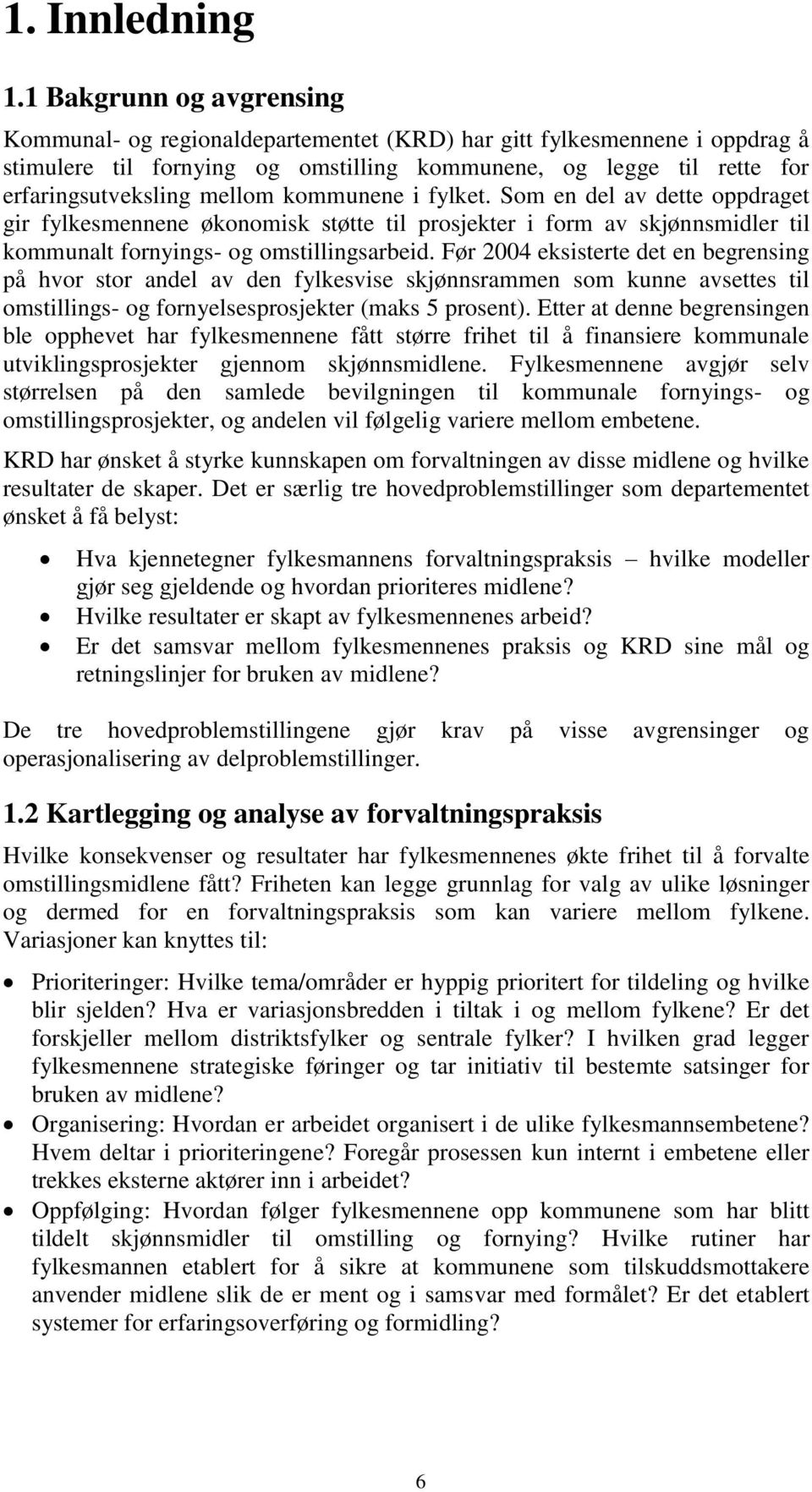 kommunene i fylket. Som en del av dette oppdraget gir fylkesmennene økonomisk støtte til prosjekter i form av skjønnsmidler til kommunalt fornyings- og omstillingsarbeid.