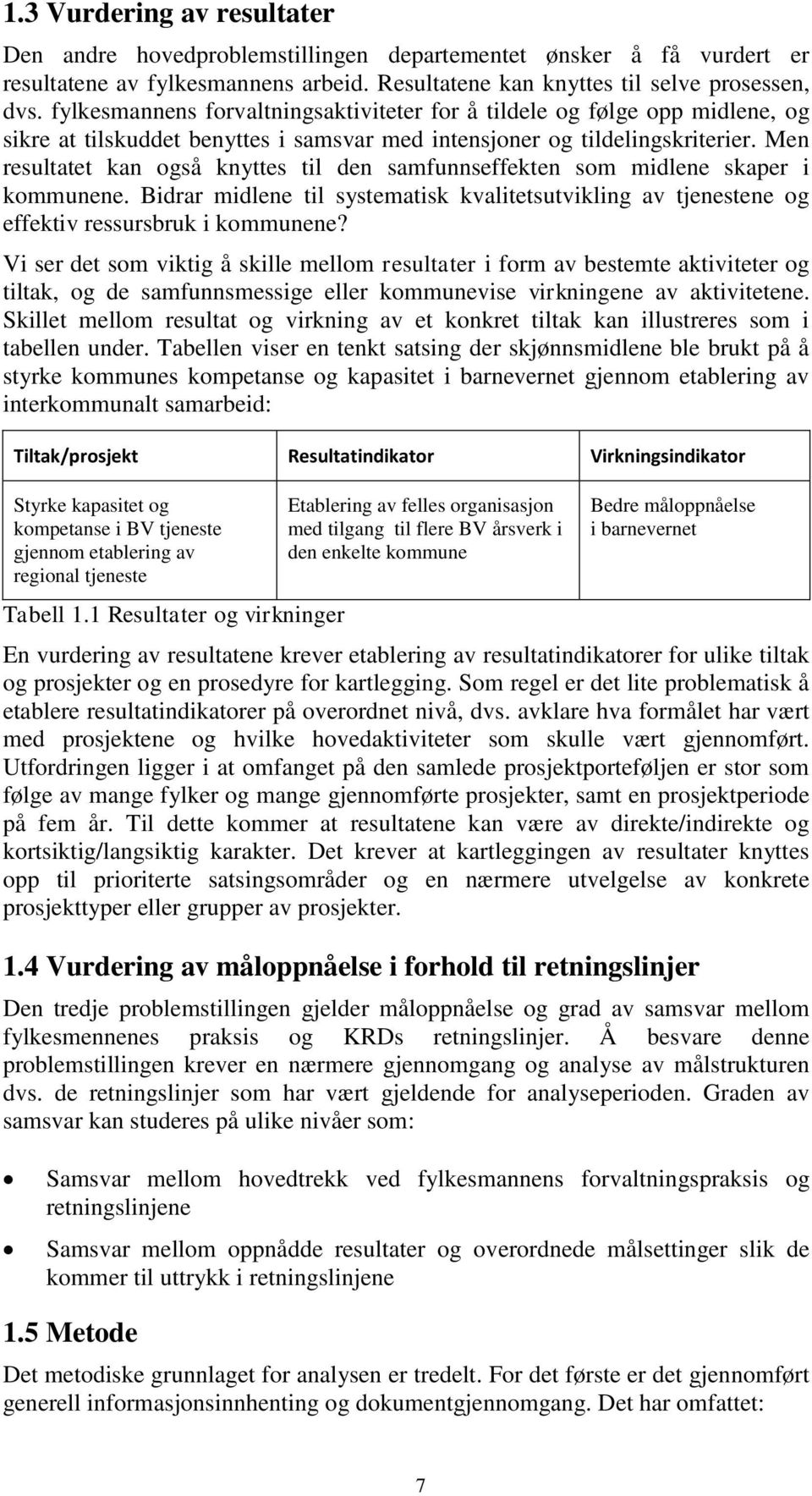 Men resultatet kan også knyttes til den samfunnseffekten som midlene skaper i kommunene. Bidrar midlene til systematisk kvalitetsutvikling av tjenestene og effektiv ressursbruk i kommunene?