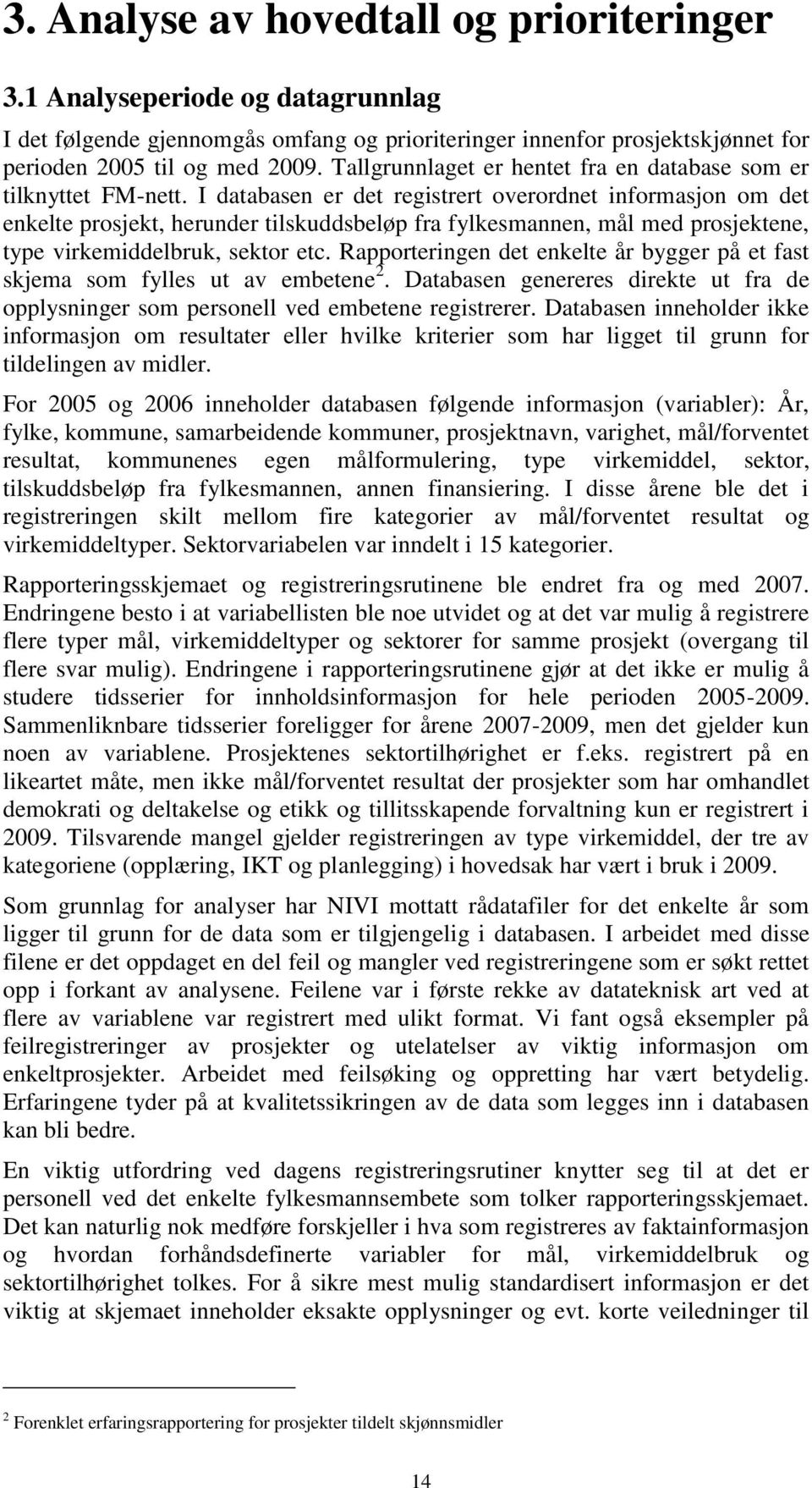 I databasen er det registrert overordnet informasjon om det enkelte prosjekt, herunder tilskuddsbeløp fra fylkesmannen, mål med prosjektene, type virkemiddelbruk, sektor etc.