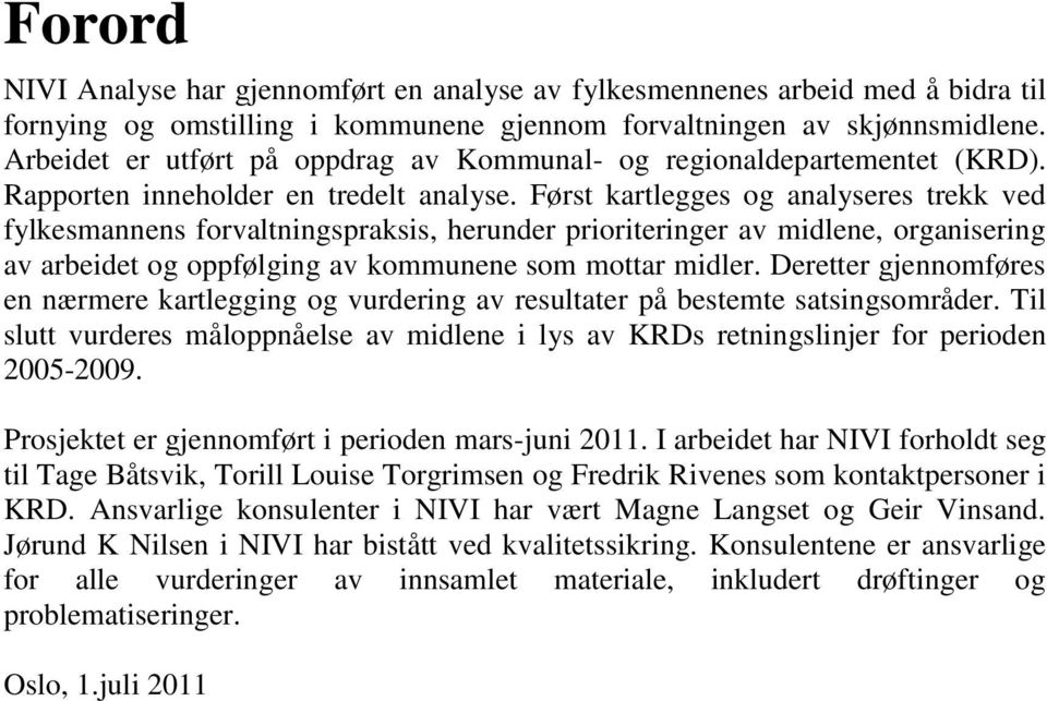 Først kartlegges og analyseres trekk ved fylkesmannens forvaltningspraksis, herunder prioriteringer av midlene, organisering av arbeidet og oppfølging av kommunene som mottar midler.