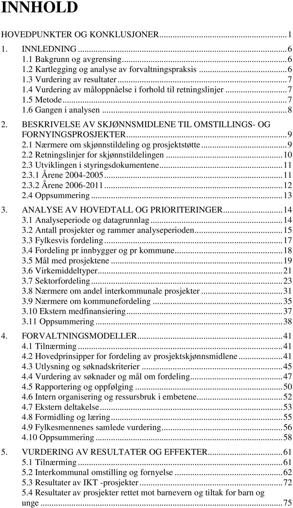 1 Nærmere om skjønnstildeling og prosjektstøtte... 9 2.2 Retningslinjer for skjønnstildelingen... 10 2.3 Utviklingen i styringsdokumentene... 11 2.3.1 Årene 2004-2005... 11 2.3.2 Årene 2006-2011.