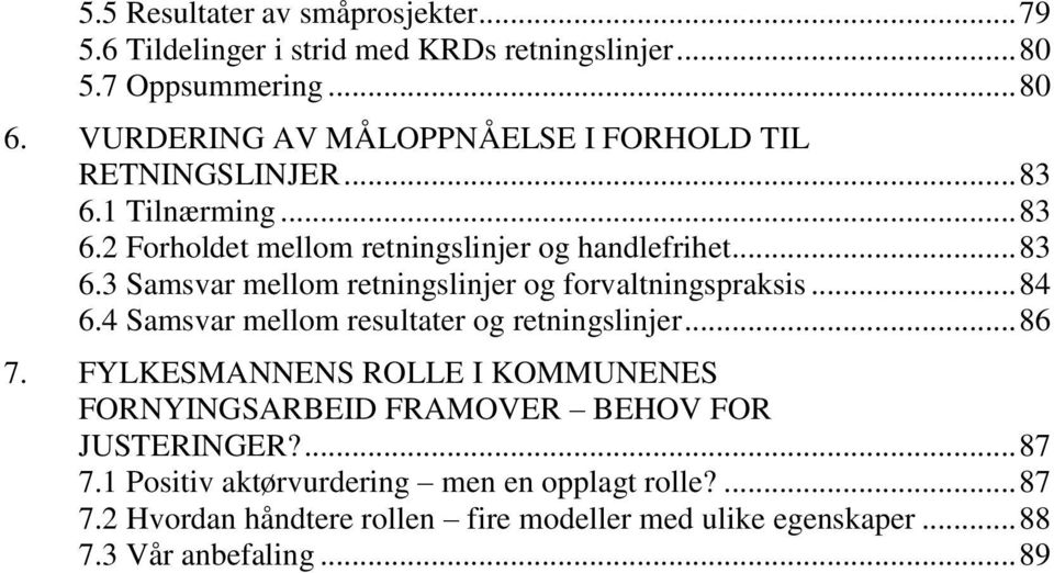 .. 84 6.4 Samsvar mellom resultater og retningslinjer... 86 7. FYLKESMANNENS ROLLE I KOMMUNENES FORNYINGSARBEID FRAMOVER BEHOV FOR JUSTERINGER?... 87 7.