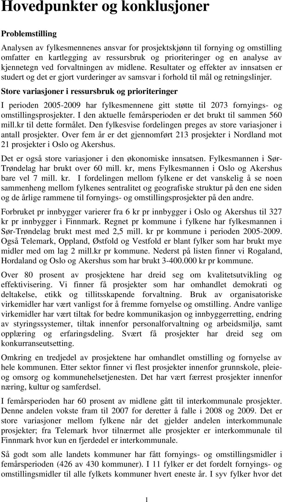 Store variasjoner i ressursbruk og prioriteringer I perioden 2005-2009 har fylkesmennene gitt støtte til 2073 fornyings- og omstillingsprosjekter.