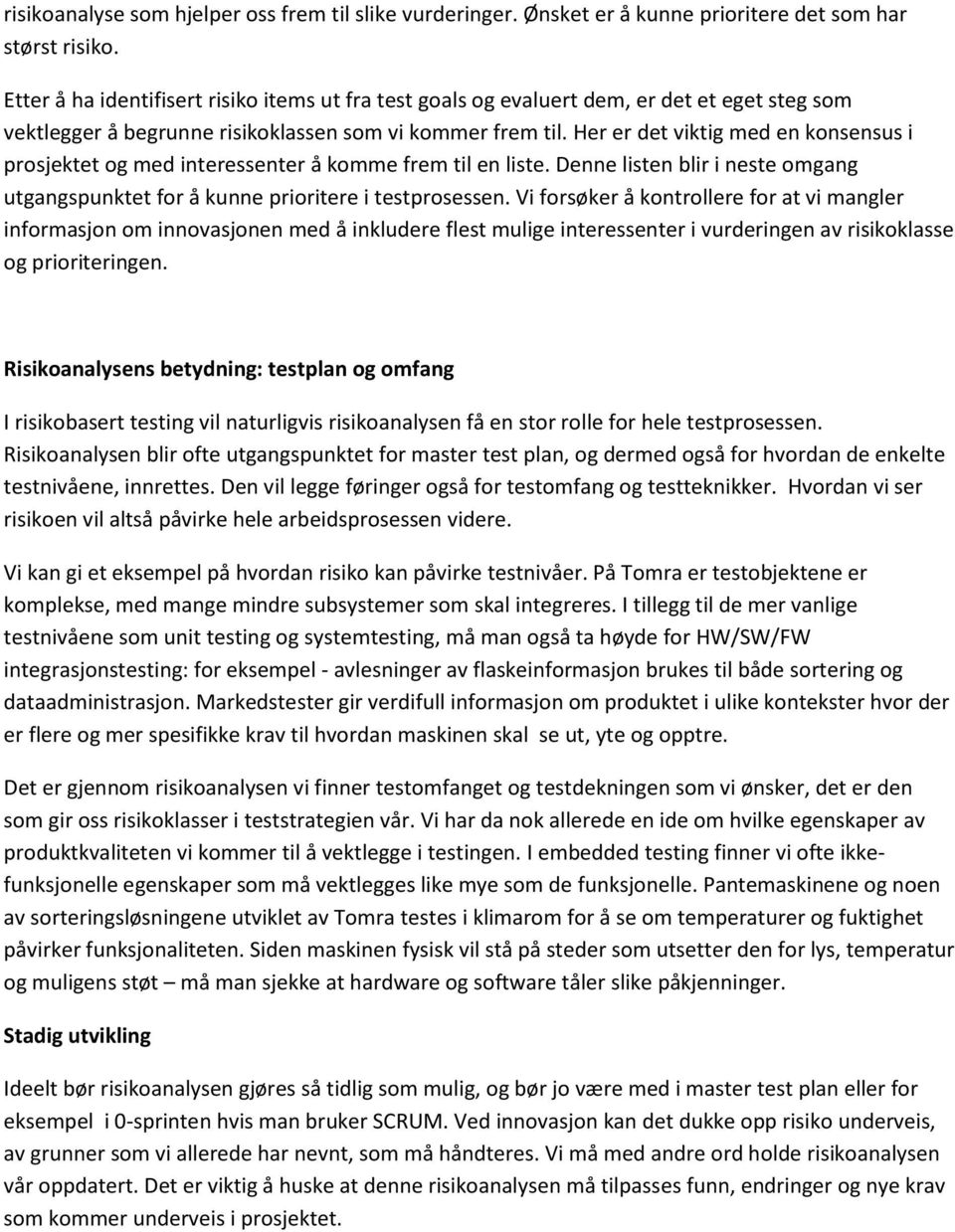 Her er det viktig med en konsensus i prosjektet og med interessenter å komme frem til en liste. Denne listen blir i neste omgang utgangspunktet for å kunne prioritere i testprosessen.