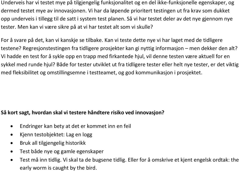 Men kan vi være sikre på at vi har testet alt som vi skulle? For å svare på det, kan vi kanskje se tilbake. Kan vi teste dette nye vi har laget med de tidligere testene?