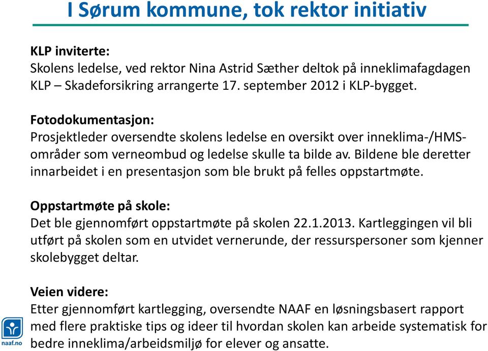 Bildene ble deretter innarbeidet i en presentasjon som ble brukt på felles oppstartmøte. Oppstartmøte på skole: Det ble gjennomført oppstartmøte på skolen 22.1.2013.