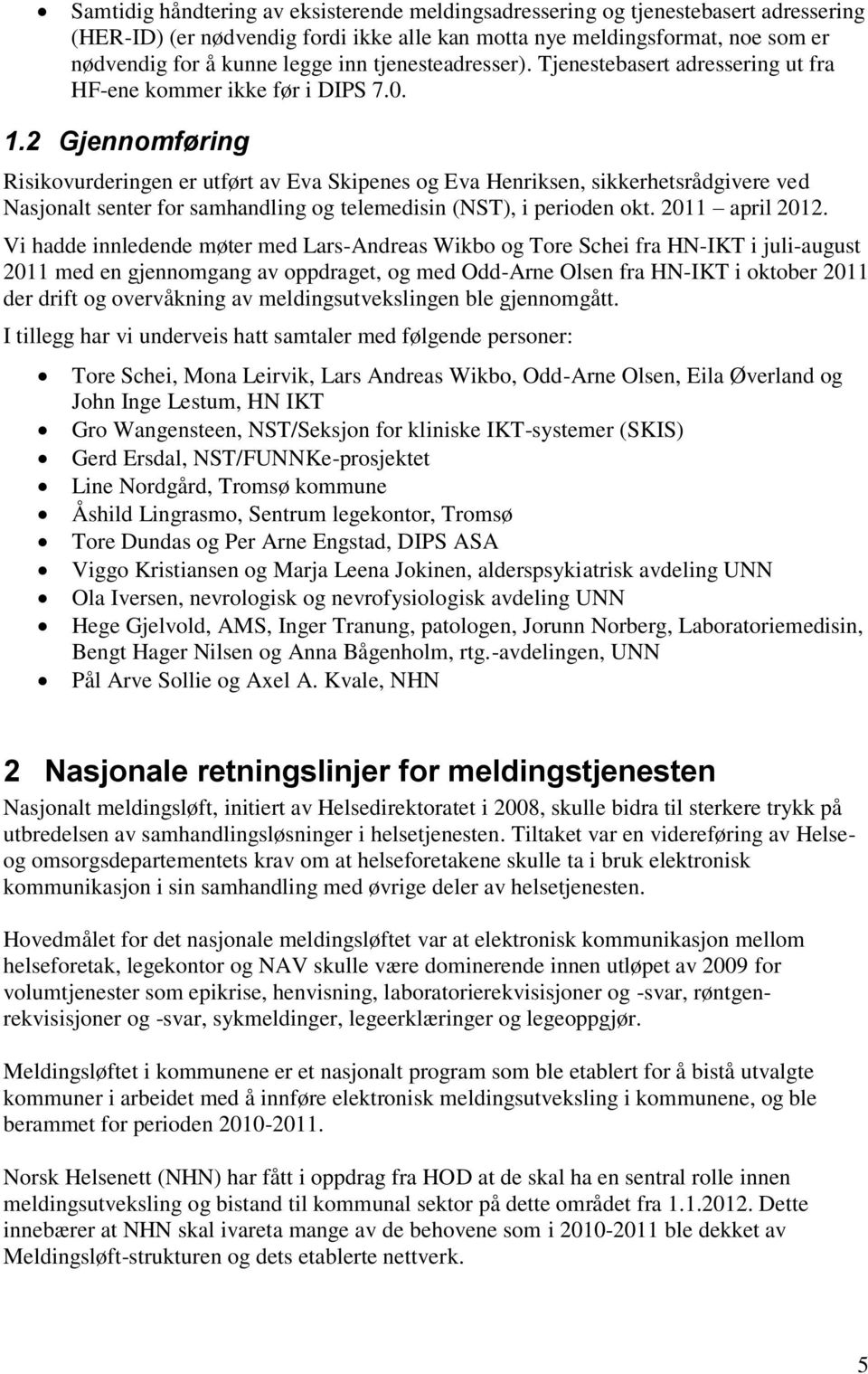 2 Gjennomføring Risikovurderingen er utført av Eva Skipenes og Eva Henriksen, sikkerhetsrådgivere ved Nasjonalt senter for samhandling og telemedisin (NST), i perioden okt. 2011 april 2012.