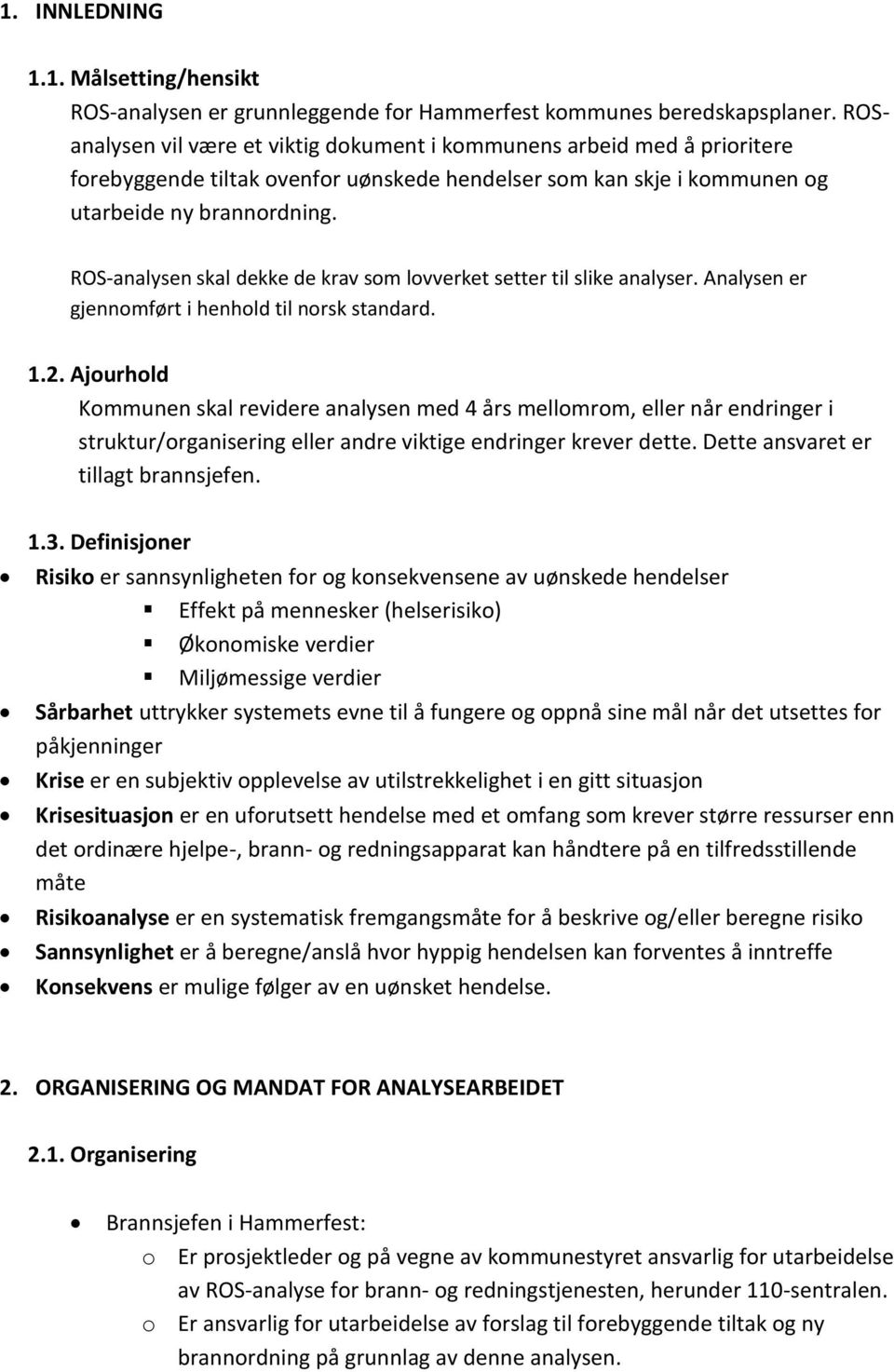 ROS-analysen skal dekke de krav sm lvverket setter til slike analyser. Analysen er gjennmført i henhld til nrsk standard. 1.2.