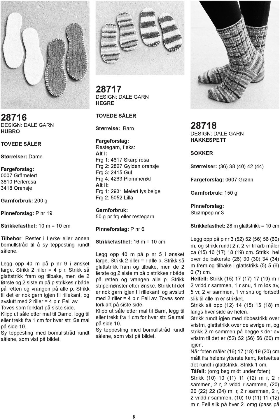 Strikk så glattstrikk fram og tilbake, men de 2 første og 2 siste m på p strikkes r både på retten og vrangen på alle p.