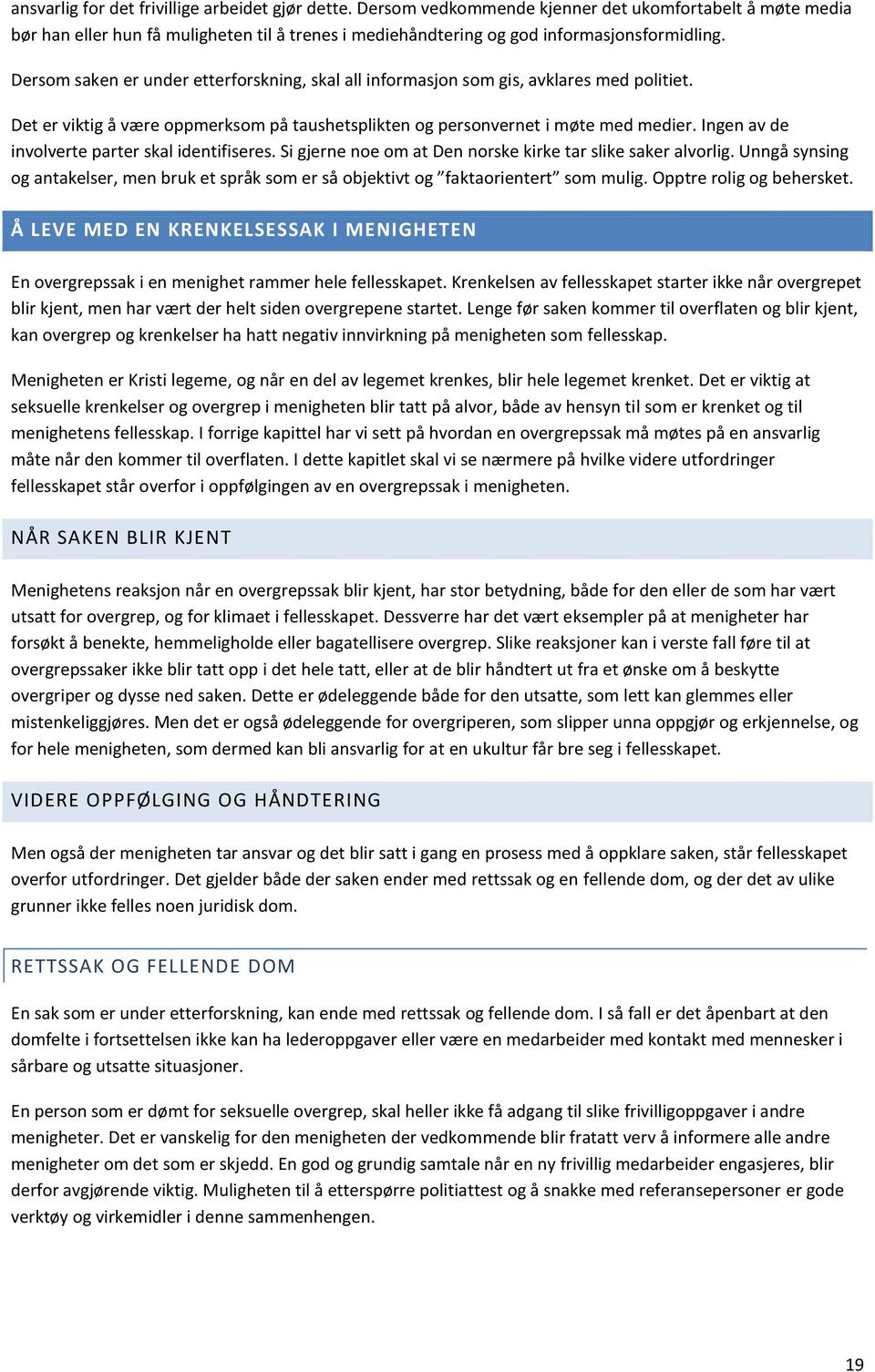 Dersom saken er under etterforskning, skal all informasjon som gis, avklares med politiet. Det er viktig å være oppmerksom på taushetsplikten og personvernet i møte med medier.