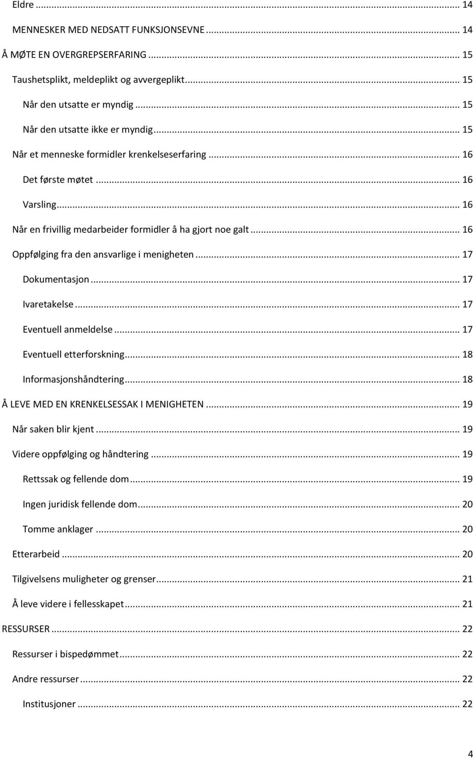 .. 16 Oppfølging fra den ansvarlige i menigheten... 17 Dokumentasjon... 17 Ivaretakelse... 17 Eventuell anmeldelse... 17 Eventuell etterforskning... 18 Informasjonshåndtering.