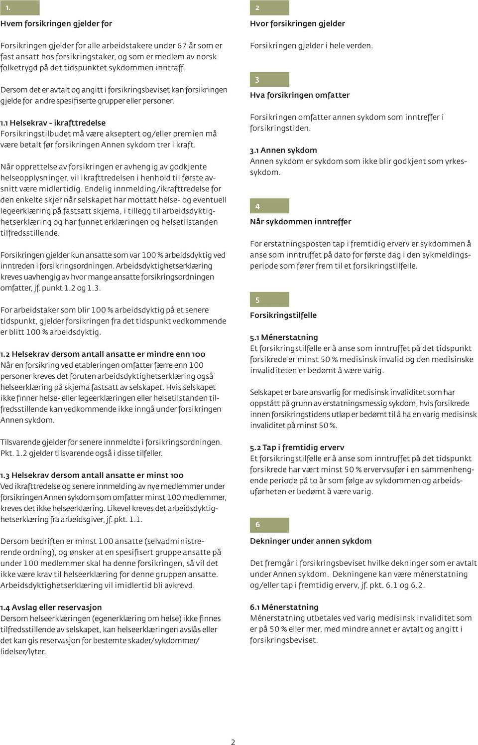 1 Helsekrav - ikrafttredelse Forsikringstilbudet må være akseptert og/eller premien må være betalt før forsikringen Annen sykdom trer i kraft.