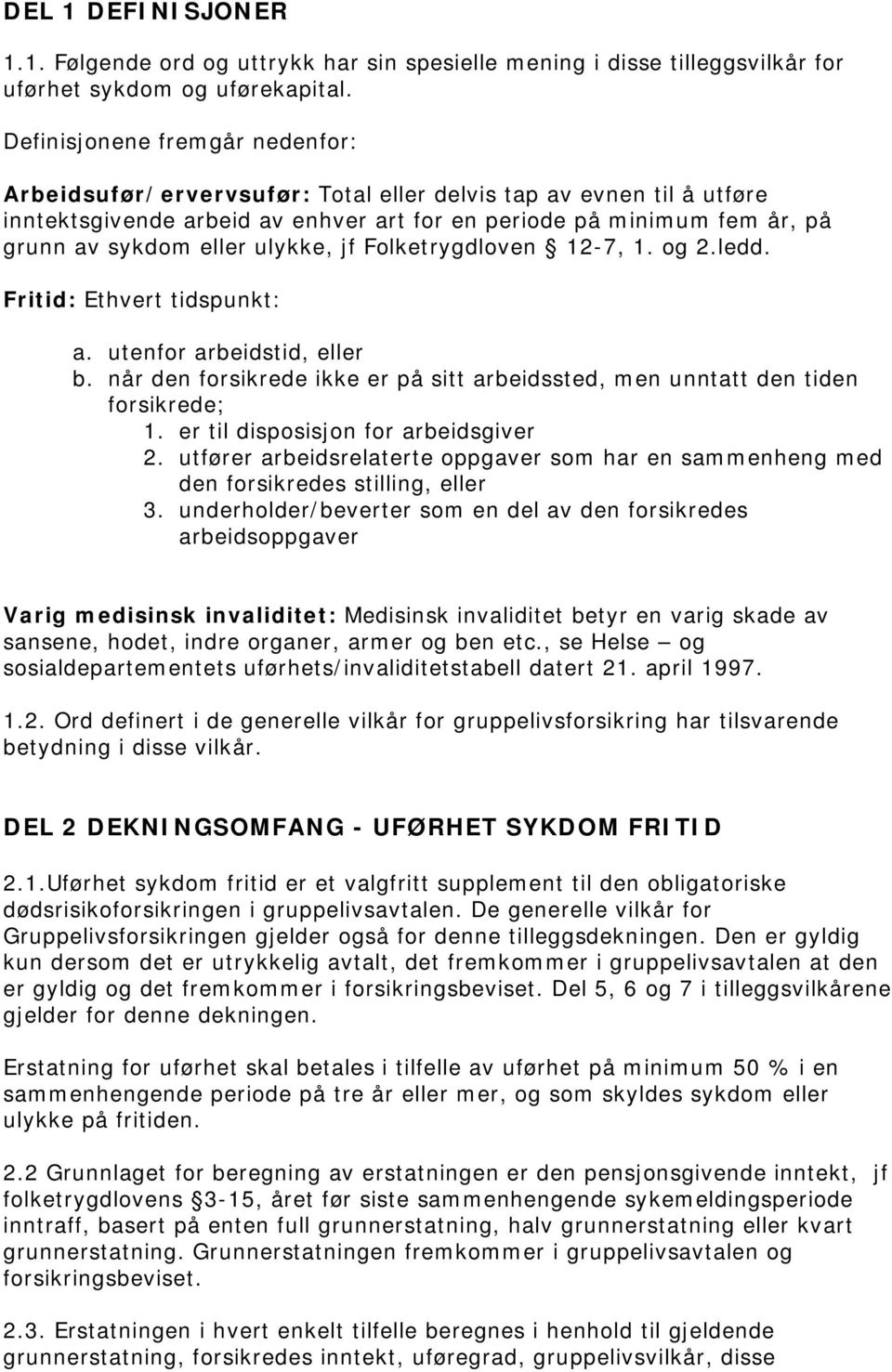 ulykke, jf Folketrygdloven 12-7, 1. og 2.ledd. Fritid: Ethvert tidspunkt: a. utenfor arbeidstid, eller b. når den forsikrede ikke er på sitt arbeidssted, men unntatt den tiden forsikrede; 1.