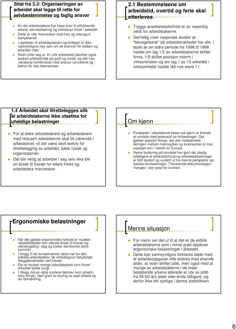 Dette er ofte mennesker med høy og etterspurt kompetanse. Lojaliteten til arbeidsplassen og kolleger er ikke nødvendigvis høy selv om de brenner for jobben og arbeider mye. Noen sliter seg ut.