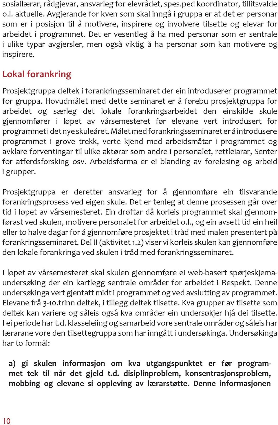 Det er vesentleg å ha med personar som er sentrale i ulike typar avgjersler, men også viktig å ha personar som kan motivere og inspirere.