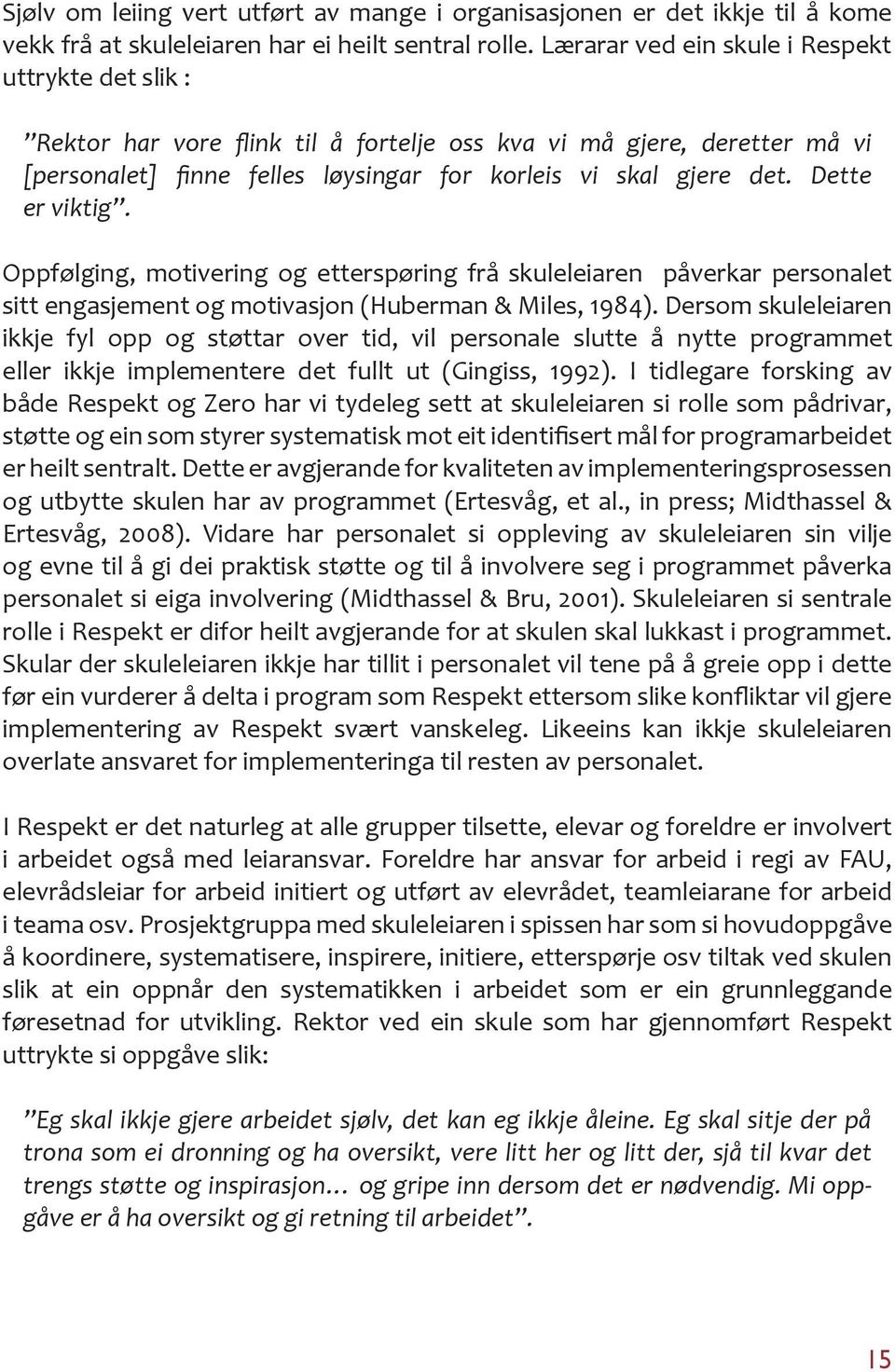 Dette er viktig. Oppfølging, motivering og etterspøring frå skuleleiaren påverkar personalet sitt engasjement og motivasjon (Huberman & Miles, 1984).