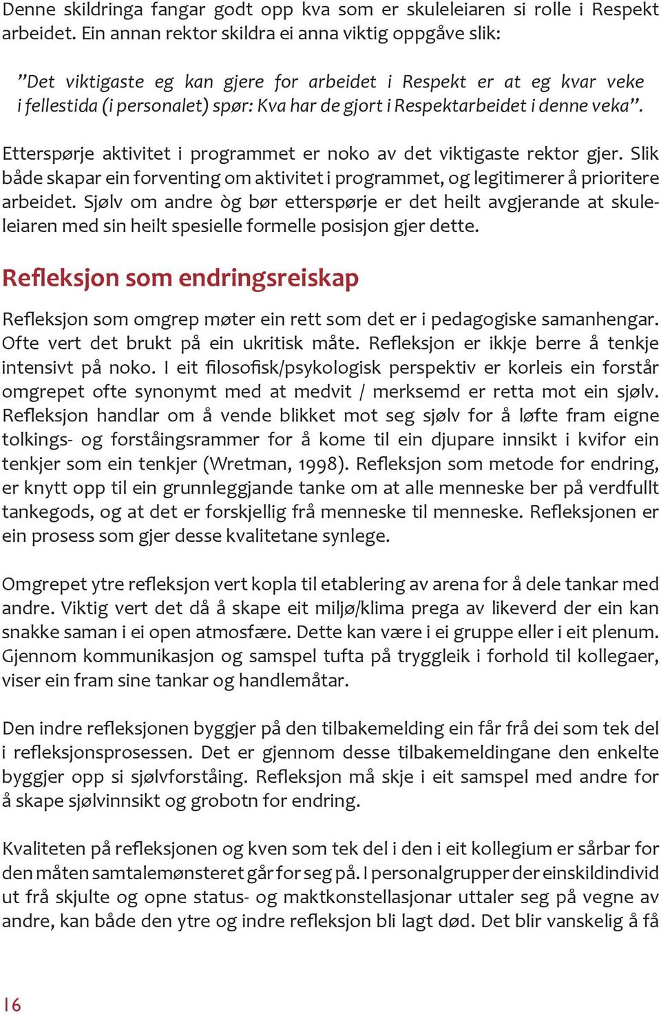 denne veka. Etterspørje aktivitet i programmet er noko av det viktigaste rektor gjer. Slik både skapar ein forventing om aktivitet i programmet, og legitimerer å prioritere arbeidet.