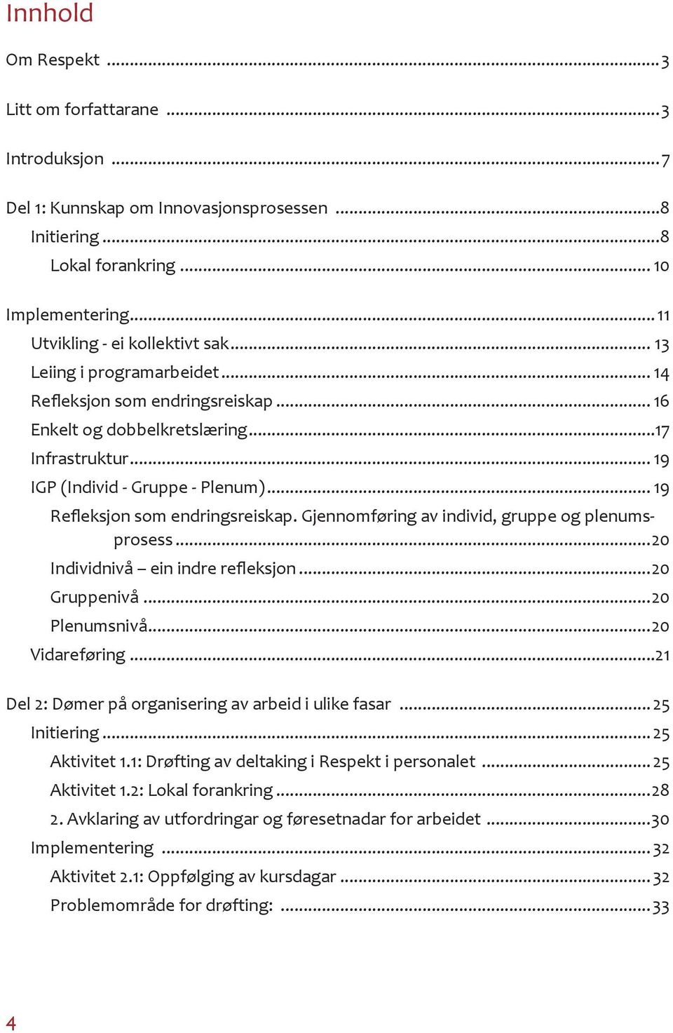 Gjennomføring av individ, gruppe og plenumsprosess...20 Individnivå ein indre refleksjon...20 Gruppenivå...20 Plenumsnivå...20 Vidareføring...21 Del 2: Dømer på organisering av arbeid i ulike fasar.