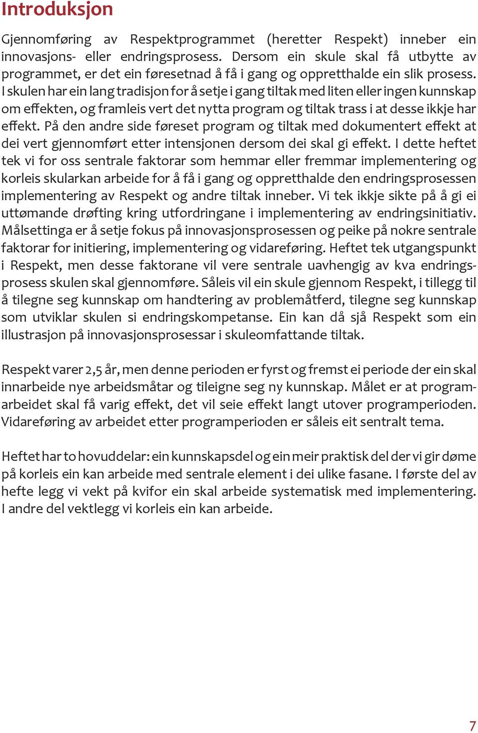 I skulen har ein lang tradisjon for å setje i gang tiltak med liten eller ingen kunnskap om effekten, og framleis vert det nytta program og tiltak trass i at desse ikkje har effekt.