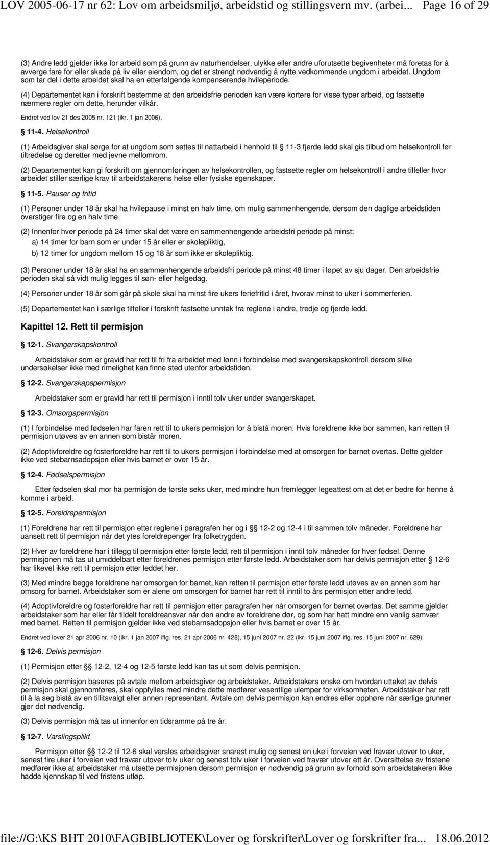 (4) Departementet kan i forskrift bestemme at den arbeidsfrie perioden kan være kortere for visse typer arbeid, og fastsette nærmere regler om dette, herunder vilkår. Endret ved lov 21 des 2005 nr.