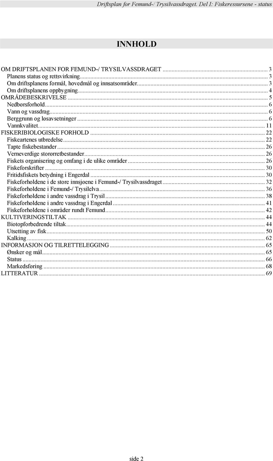 .. 22 Tapte fiskebestander... 26 Verneverdige storørretbestander... 26 Fiskets organisering og omfang i de ulike områder... 26 Fiskeforskrifter... 30 Fritidsfiskets betydning i Engerdal.